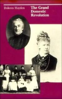 The grand domestic revolution : a history of feminist design for American homes, neighborhoods, and cities; Dolores Hayden; 1981