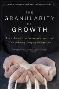 The granularity of growth : how to identify the sources of growth and drive enduring company performance; Patrick Viguerie; 2008