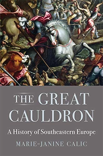 The great cauldron : a history of southeastern Europe; Marie-Janine Calic; 2019
