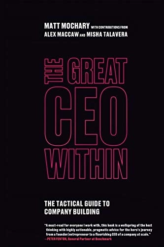 The Great CEO Within: The Tactical Guide to Company Building; Matt Mochary; 2019