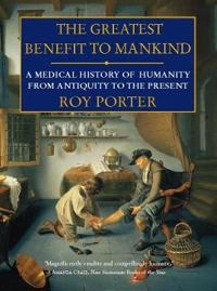 The greatest benefit to mankind : a medical history of humanity from Antiquity to the present