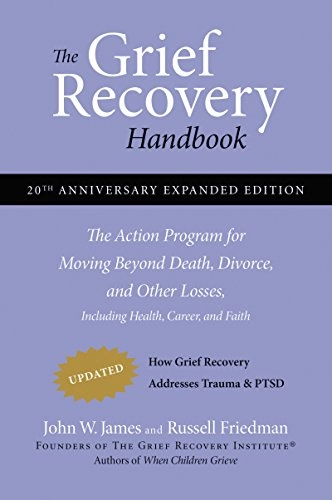 The grief recovery handbook : the action program for moving beyond death, divorce, and other losses including health career, and faith