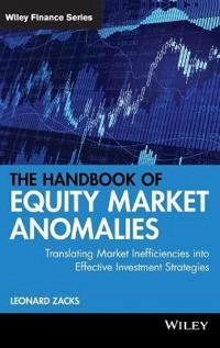 The Handbook of Equity Market Anomalies: Translating Market Inefficiencies; Len Zacks; 2011