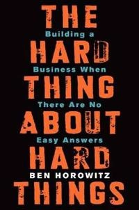 The hard thing about hard things : building a business when there are no easy answers; Ben Horowitz; 2014
