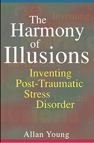 The harmony of illusions : inventing post-traumatic stress disorder; Allan Young; 1995
