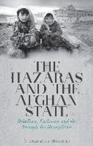 The Hazaras and the Afghan State : rebellion, exclusion and the struggle for recognition; Niamatullah Ibrahimi; 2017