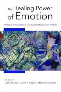 The healing power of emotion : affective neuroscience, development, and clinical practice