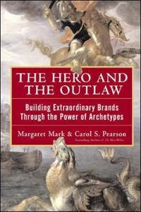 The hero and the outlaw : building extraordinary brands through the power of archetypes; Margaret Mark; 2001