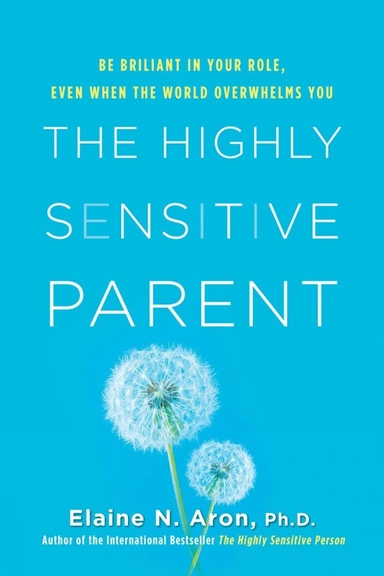 The highly sensitive parent : be brilliant in your role, even when the world overwhelms you; Elaine Aron; 2020