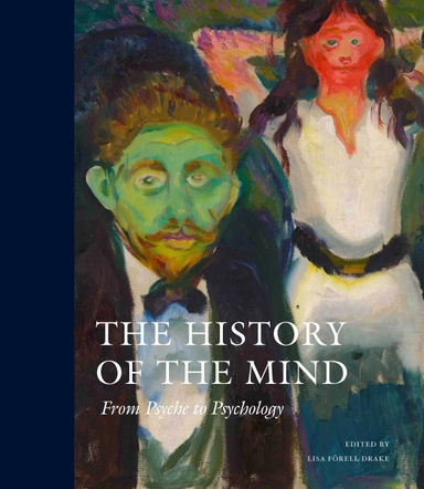 The history of the mind : from psyche to psychology; Gerhard Andersson, John Cottingham, Marie Kawthar Daouda, Peter Degerman, Tomi Gomory, Pehr Granqvist, Allan Guggenbühl, Peter Gärdenfors, Rhodri Hayward, Germund Hesslow, Matthew Nini, Nicolas Rasmussen, Andrew Scull, Cecilia Sjöholm, Charles M. Stang, Mateusz Stró y ski, Angela Sumegi, Chiara Thumiger; 2027