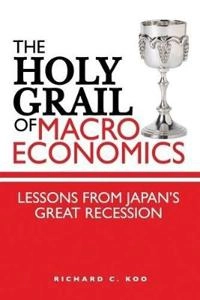 The Holy Grail of Macroeconomics: Lessons from Japan's Great Recession; Richard C. Koo; 2008