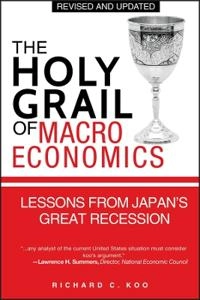 The Holy Grail of Macroeconomics: Lessons from Japan?s Great Recession, Rev; Richard C. Koo; 2009