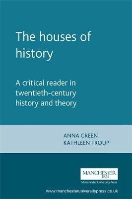 The houses of history : a critical reader in twentieth-century history and theory; Anna Green, Kathleen Troup; 1999