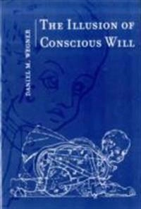 The Illusion of Conscious Will [Elektronisk resurs]; Daniel M. Wegner; 2003