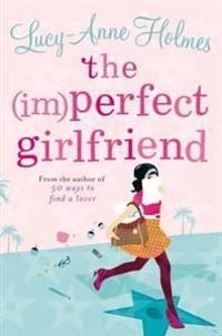 The (Im)Perfect Girlfriend; Lucy-Anne Holmes; 2010