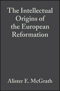 The Intellectual Origins of the European Reformation; Alister E. McGrath; 2003