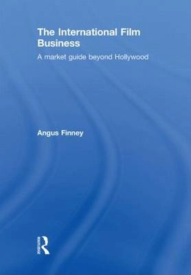 The international film business : a market guide beyond Hollywood; Angus Finney; 2010