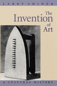 The invention of art : a cultural history; Larry E. Shiner; 2001