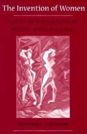 The invention of women : making an African sense of western gender discourses; Oyèrónké Oyĕwùmí; 1997