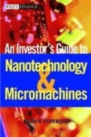 The Investor's Guide to Nanotechnology & Micromachines; Glenn Fishbine; 2002