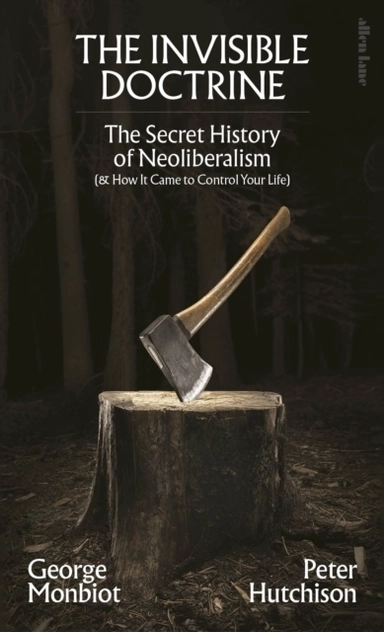 The Invisible Doctrine; George Monbiot; 2024