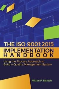 The ISO 9001:2015 implementation handbook : using the process approach to build a quality management system / Milton P. Dentch [Elektronisk resurs]; Milton P Dentch, Milton P Dentch; 2016