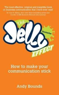 The Jelly Effect : How to Make Your Communication Stick; Andy Bounds; 2010