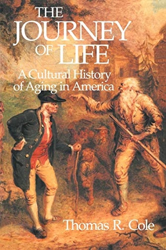 The journey of life : a cultural history of aging in America; Thomas R. Cole; 1993
