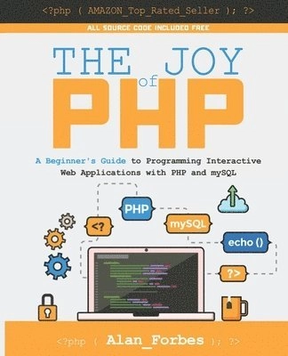 The Joy of PHP: A Beginner's Guide to Programming Interactive Web Applications with PHP and mySQL; Alan Forbes; 2015