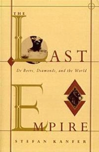 The Last Empire: De Beers, Diamonds, and the World; Stefan Kanfer; 1995