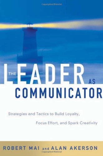 The leader as communicator : strategies and tactics to build loyalty, focus effort, and spark creativity; Robert Mai; 2003