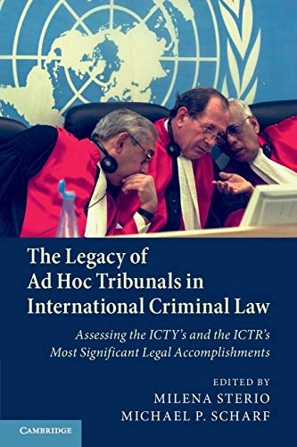 The legacy of ad hoc tribunals in international criminal law : assessing the ICTY's and the ICTR's most significant legal accomplishments; Milena Sterio, Michael P. Scharf; 2019