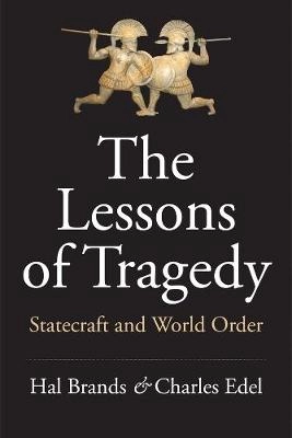 The lessons of tragedy : statecraft and world order; Hal Brands; 2019