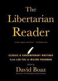 The Libertarian Reader: Classic & Contemporary Writings from Lao-Tzu to Milton Friedman; David Boaz; 2015