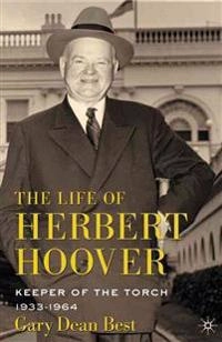 The life of Herbert Hoover : keeper of the torch, 1933-1964; Gary Dean. Best; 2013