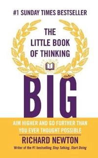 The Little Book of Thinking Big: Aim higher and go further than you ever th