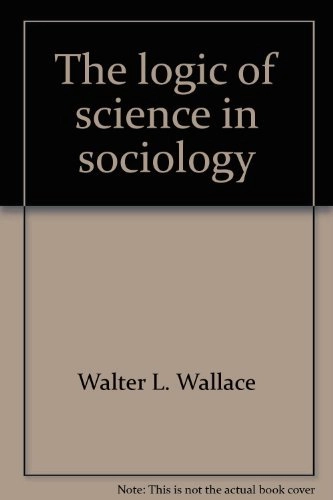 The logic of science in sociology; Walter L. Wallace; 1971