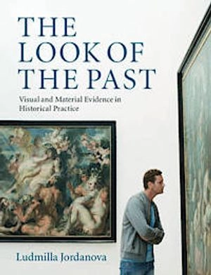 The look of the past : visual and material evidence in historical practice; L. J. Jordanova; 2012