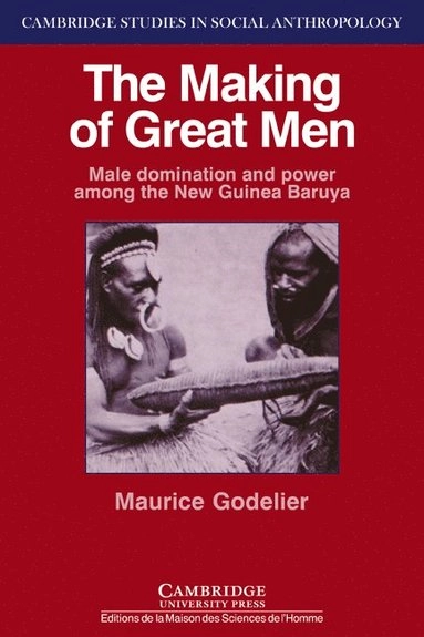 The making of great men : male domination and power among the New Guinea Baruya; Maurice Godelier; 1986