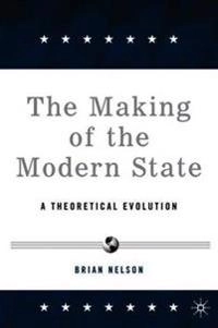 The making of the modern state : a theoretical evolution; Brian R. Nelson; 2006
