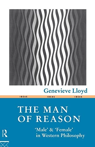 The man of reason : 'male' and 'female' in Western philosophy; Genevieve Lloyd; 1993