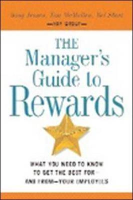 The MANAGER's Guide to Rewards: What You Need to Know to Get the Best for - and from - Your Employees