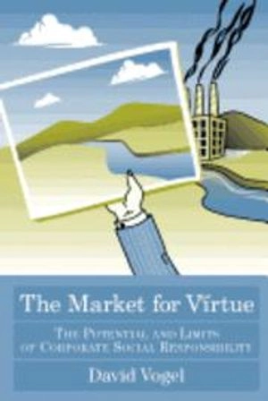 The market for virtue : the potential and limits of corporate social responsibility; David Vogel; 2006