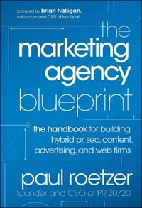 The Marketing Agency Blueprint: The Handbook for Building Hybrid PR, SEO, C; Paul Roetzer; 2012
