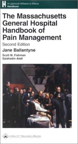 The Massachusetts General Hospital handbook of pain management; Jane Ballantyne, Scott Fishman, Salahadin Abdi, Massachusetts General Hospital; 2002