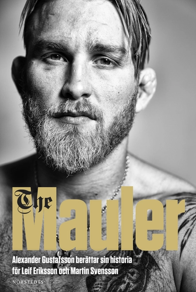 The Mauler : Alexander Gustafsson berättar sin historia för Leif Eriksson och Martin Svensson; Alexander Gustafsson, Leif Eriksson, Martin Svensson; 2016