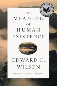 The meaning of human existence; Edward O. Wilson; 2014