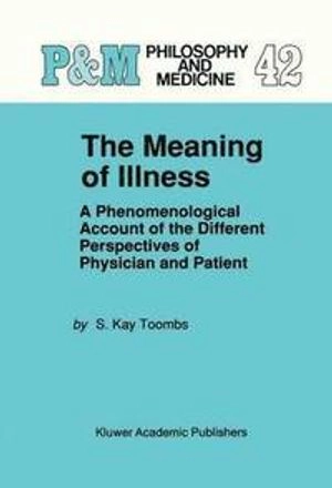 The meaning of illness : a phenomenological account of the different perspectives of physician and patient; S. Kay Toombs; 1993