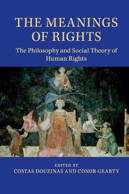 The meanings of rights : the philosophy and social theory of human rights; Costas Douzinas, C. A. Gearty; 2014