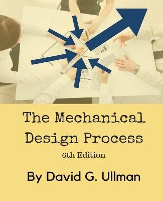 The mechanical design process; David G. Ullman; 2018